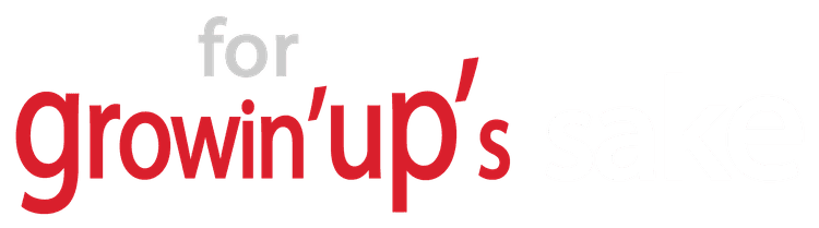 for Growin'up's sake